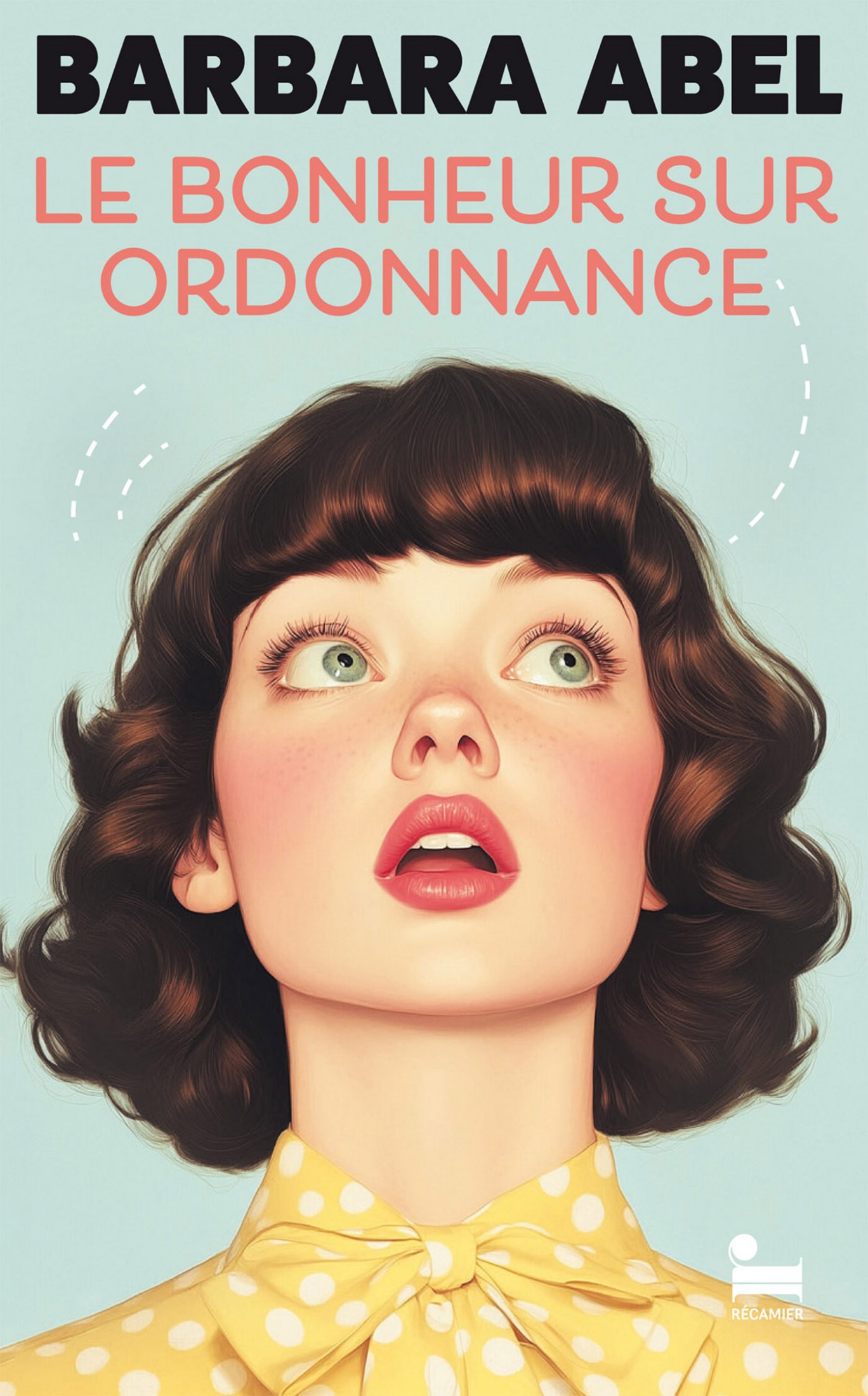 Le bonheur sur ordonnance: une comédie de Barbara Abel