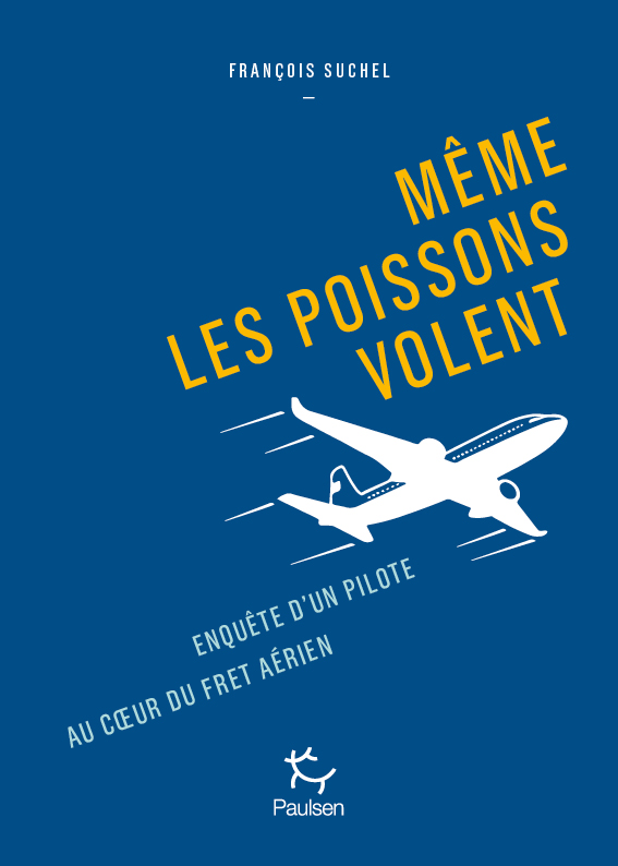 Même les poissons volent - Enquête d'un pilote au coeur du fret aérien
