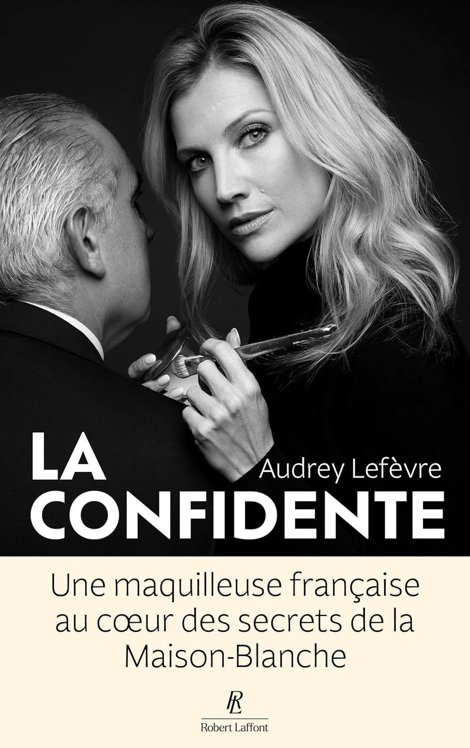 La Confidente - Une maquilleuse française au coeur des secrets de la Maison Blanche