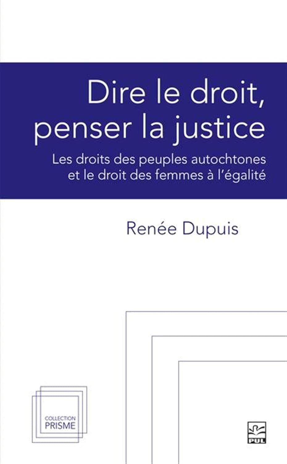 Dire le droit, penser la justice: Les droits des peuples autochtones et le droit des femmes à l'égalité
