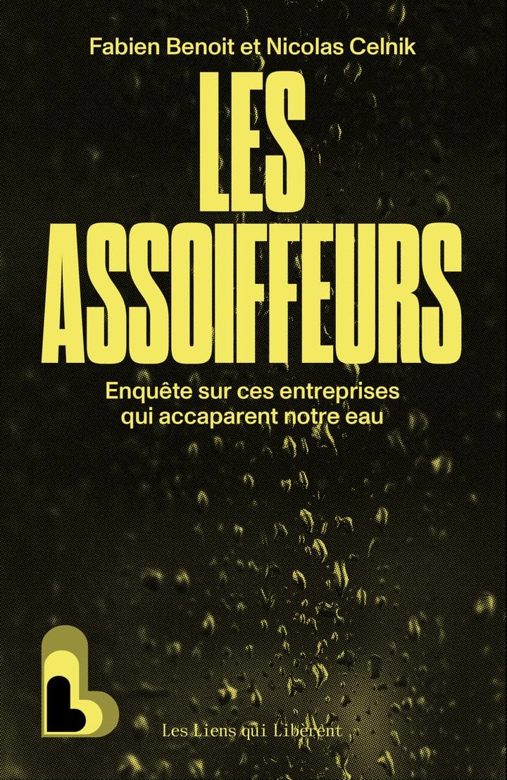 Les assoiffeurs: enquête sur ces entreprises qui accaparent notre eau