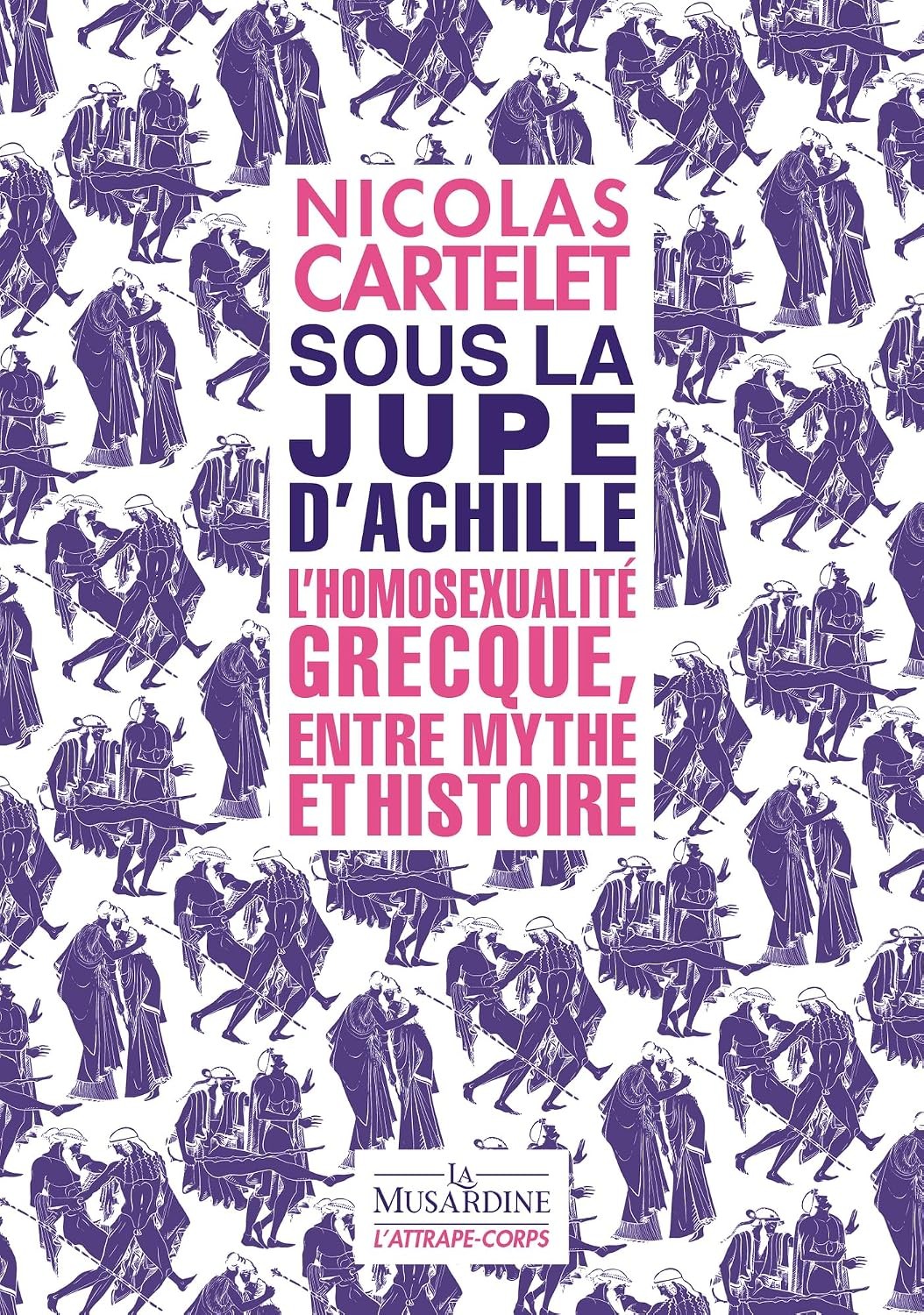 Sous la jupe d'Achille: L'homosexualité grecque, entre mythe et histoire
