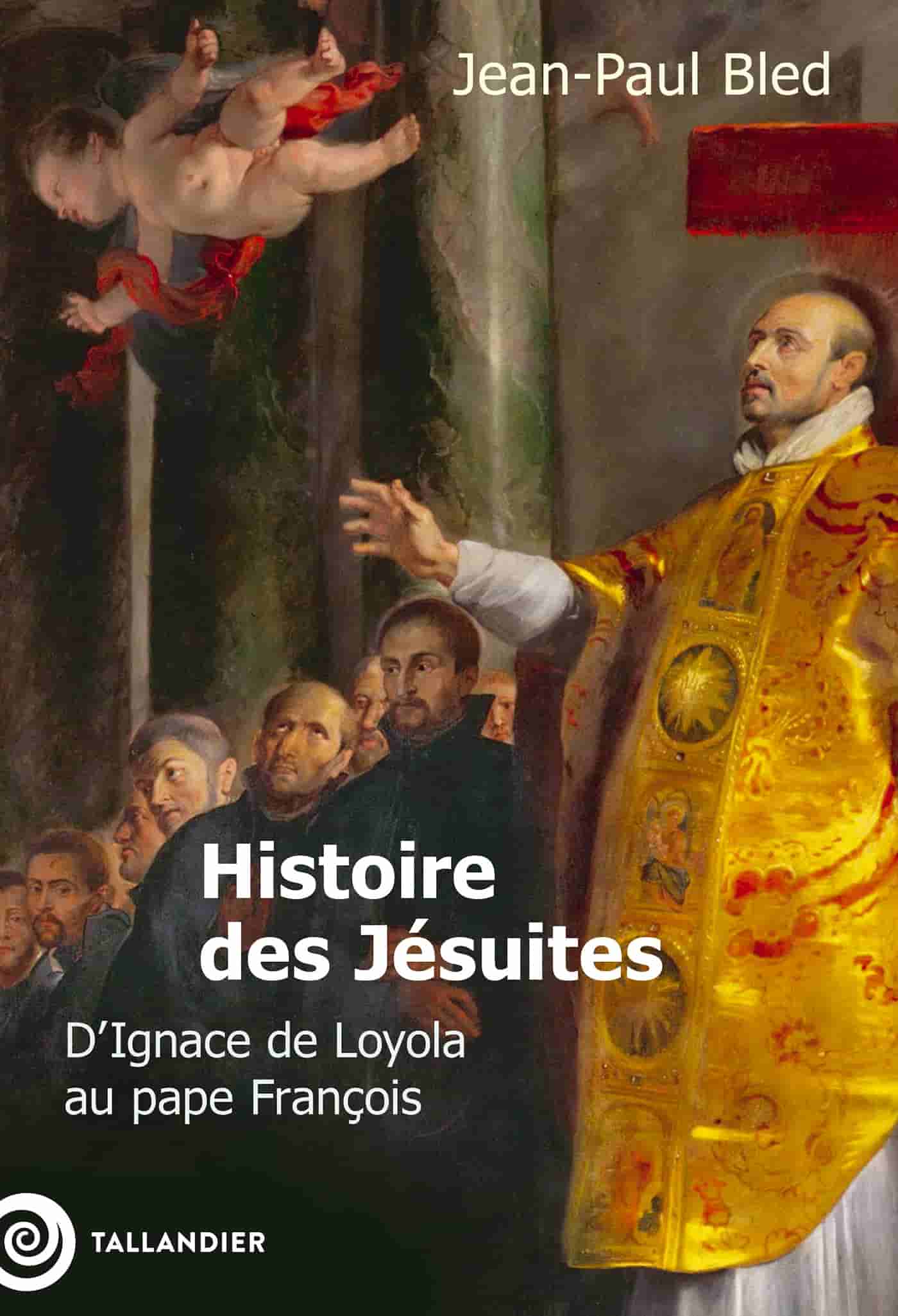 Histoire des Jésuites: D'Ignace de Loyola au pape François