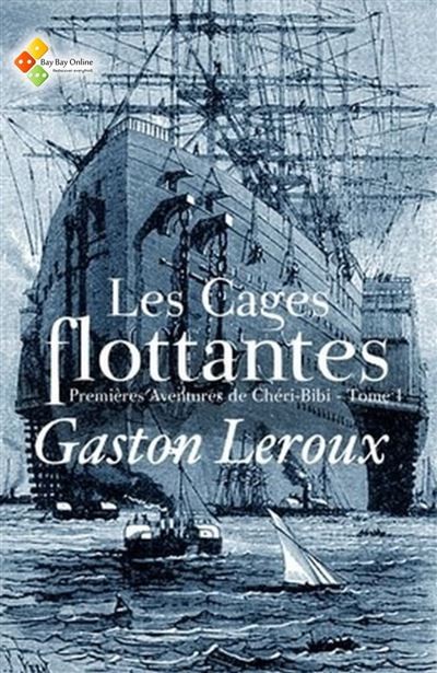 Les Cages flottantes - Premières Aventures de Chéri-Bibi - Tome I: Edition Collector - Gaston Leroux