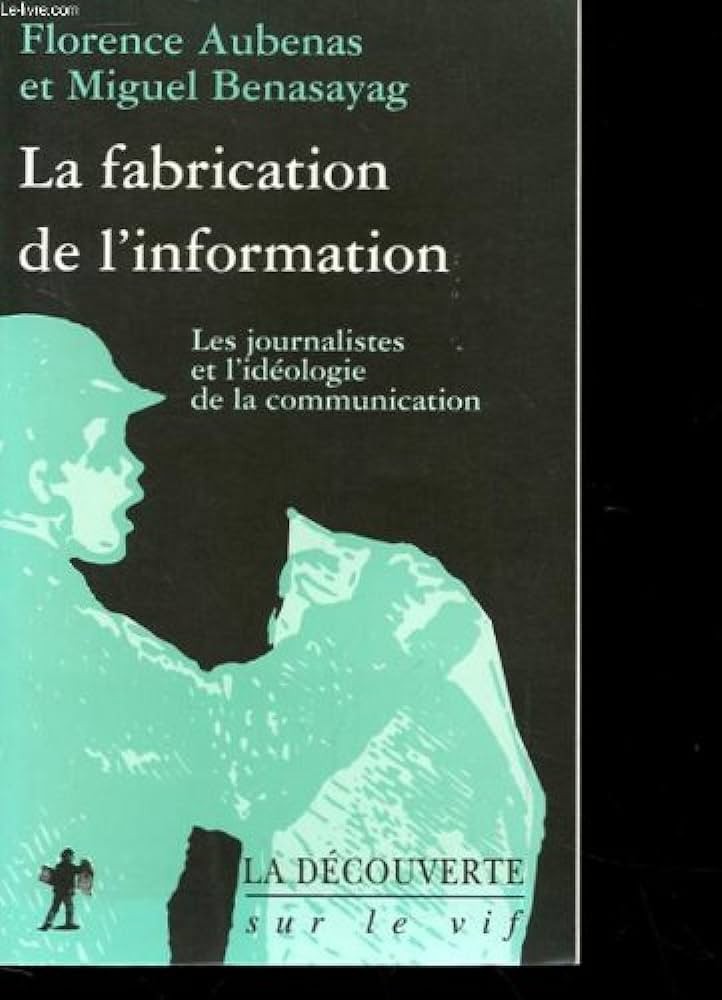 La fabrication de l'information: les journalistes et l'idéologie de la communication