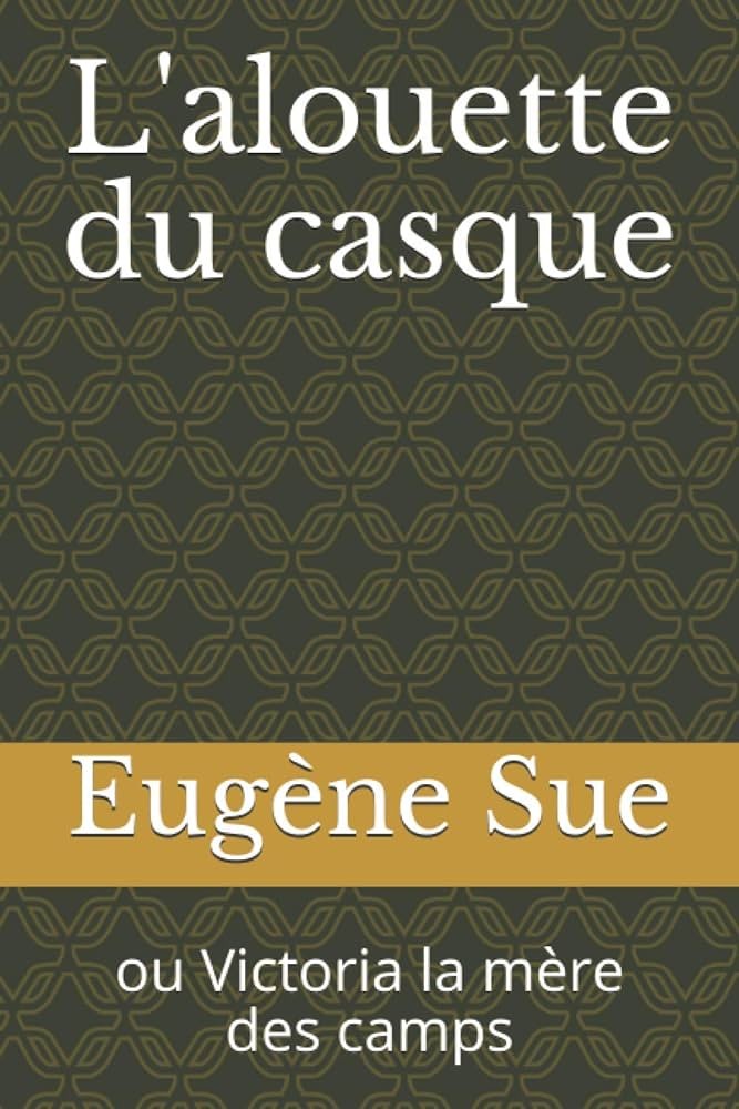 L'alouette du casque ou Victoria la mère des camps: Un roman historique d'Eugène Sue